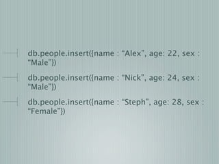 db.people.insert({name : “Alex”, age: 22, sex :
“Male”})
db.people.insert({name : “Nick”, age: 24, sex :
“Male”})
db.peopl...