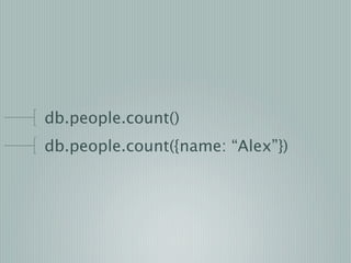 db.people.count()
db.people.count({name: “Alex”})
 