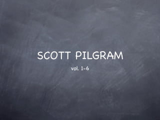 SCOTT PILGRAM
     vol. 1-6
 