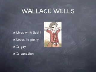 WALLACE WELLS


Lives with Scott

Loves to party

Is gay

Is canadian
 