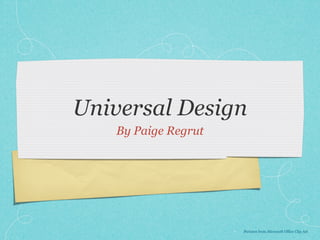 Universal Design
   By Paige Regrut




                     Pictures from Microsoft Office Clip Art
 