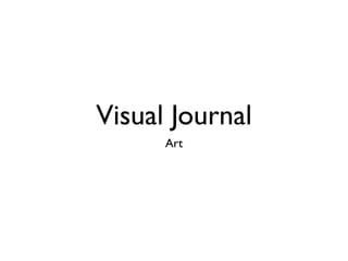 Visual Journal
      Art
 