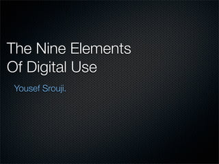 The Nine Elements
Of Digital Use
Yousef Srouji.
 