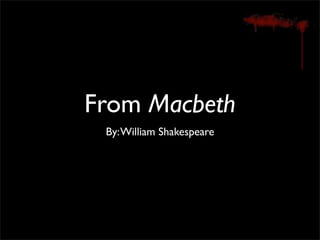From Macbeth
 By: William Shakespeare
 