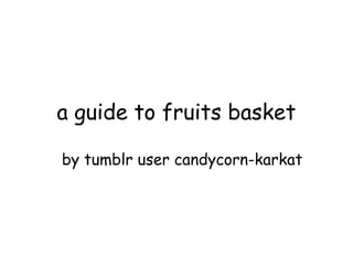 a guide to fruits basket

by tumblr user candycorn-karkat
 