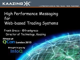 High Performance Messaging
for
Web-based Trading Systems
Frank Greco - @frankgreco
 Director of Technology, Kaazing
 