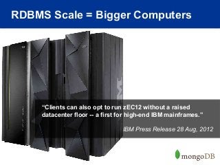RDBMS Scale = Bigger Computers




     “Clients can also opt to run zEC12 without a raised
     datacenter floor -- a first for high-end IBM mainframes.”

                                 IBM Press Release 28 Aug, 2012



                            17
 
