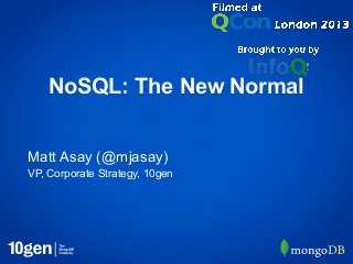 NoSQL: The New Normal


Matt Asay (@mjasay)
VP, Corporate Strategy, 10gen
 
