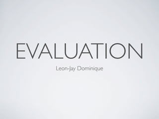EVALUATION
Leon-Jay Dominique
 
