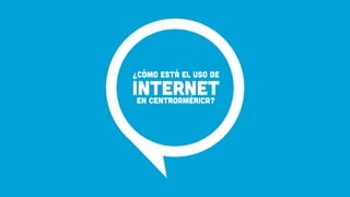 EN centroamérica?
¿Cómo está el uso de
internet
 