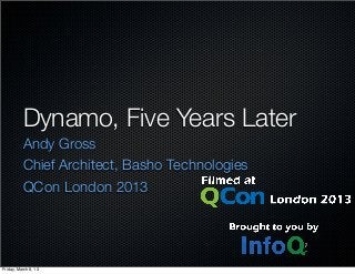 Dynamo, Five Years Later
Andy Gross
Chief Architect, Basho Technologies
QCon London 2013
Friday, March 8, 13
 