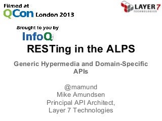 RESTing in the ALPS
Generic Hypermedia and Domain-Specific
APIs
@mamund
Mike Amundsen
Principal API Architect,
Layer 7 Technologies
 