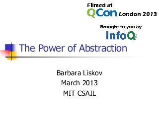 The Power of Abstraction
Barbara Liskov
March 2013
MIT CSAIL
 