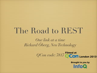 One link at a time
Rickard Öberg, Neo Technology

QCon code: 7817
The Road to REST
 