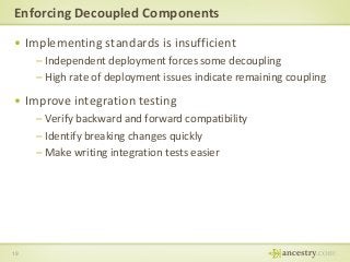 Enforcing Decoupled Components
• Implementing standards is insufficient
– Independent deployment forces some decoupling
– ...