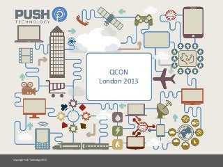 Copyright	
  Push	
  Technology	
  2012	
  
QCON	
  
London	
  2013	
  
 