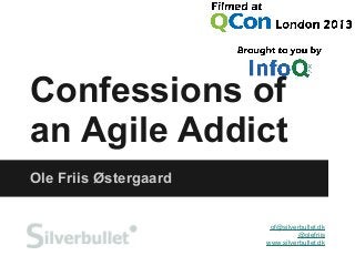 Confessions of
an Agile Addict
Ole Friis Østergaard
of@silverbullet.dk
@olefriis
www.silverbullet.dk
 