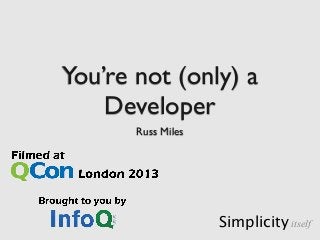 You’re not (only) a
Developer
Russ Miles
Simplicity itself
 