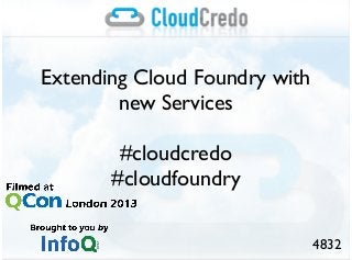 Extending Cloud Foundry with
new Services
#cloudcredo
#cloudfoundry
4832
 