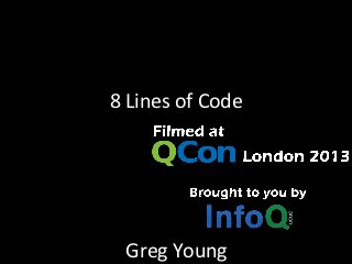 8	
  Lines	
  of	
  Code	
  
Greg	
  Young	
  
 
