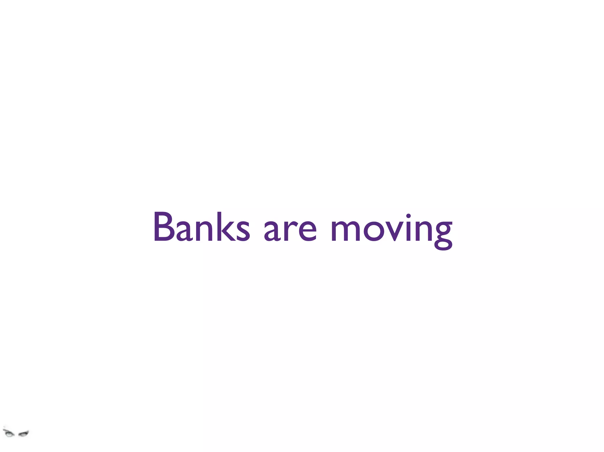 Banks are moving
As you will see later in this track.
 