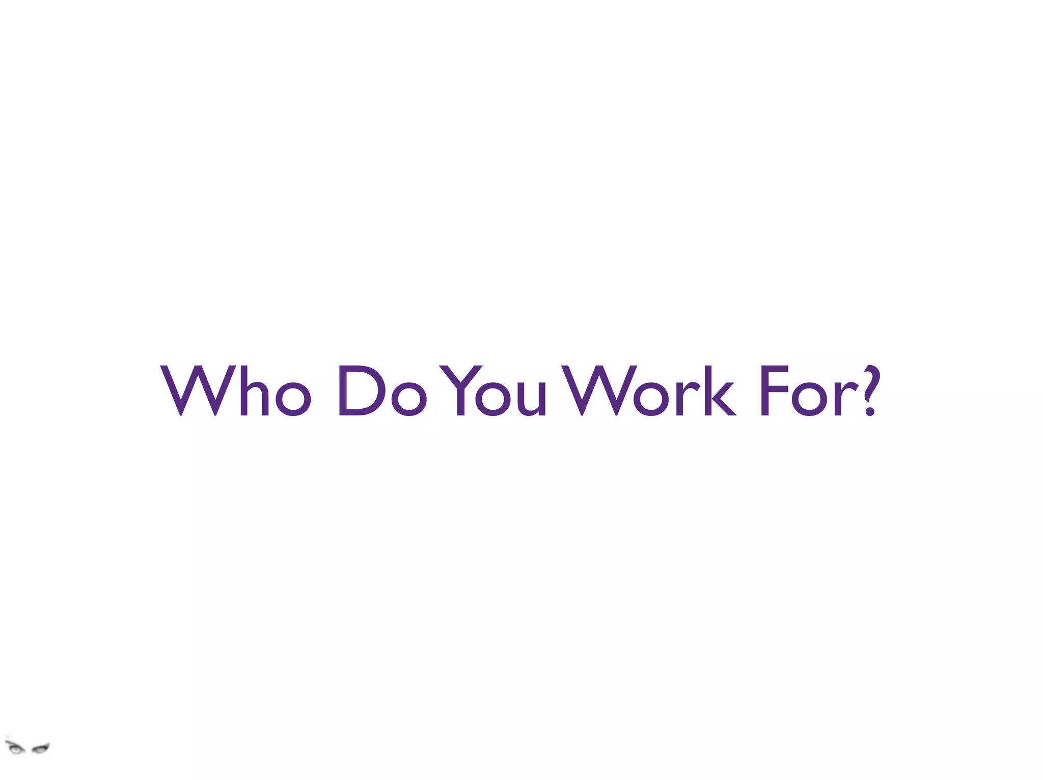 Who DoYou Work For?
Your manager or your user?
 
