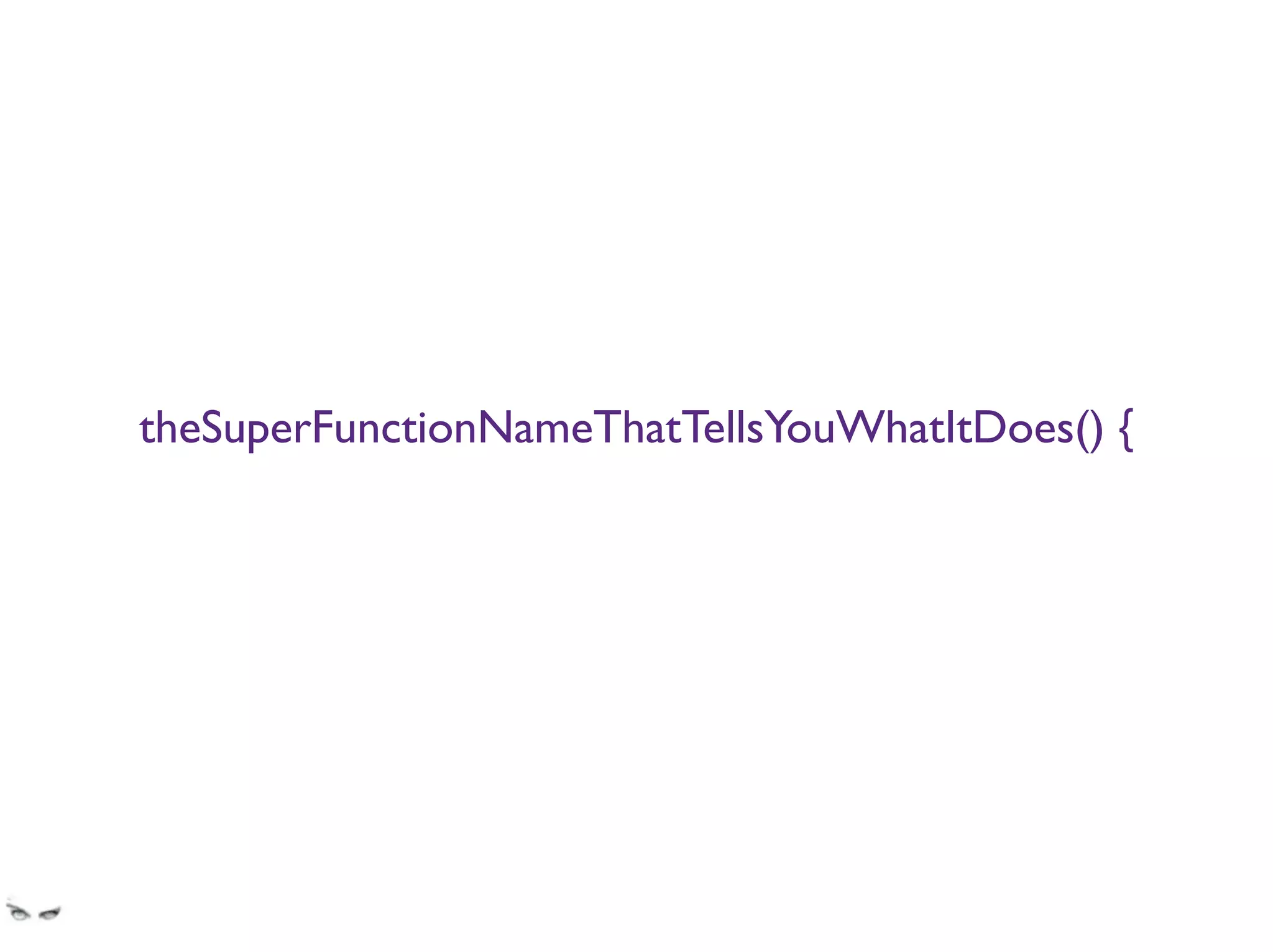 theSuperFunctionNameThatTellsYouWhatItDoes() {
by bank-experienced developers who write well functioning code
 