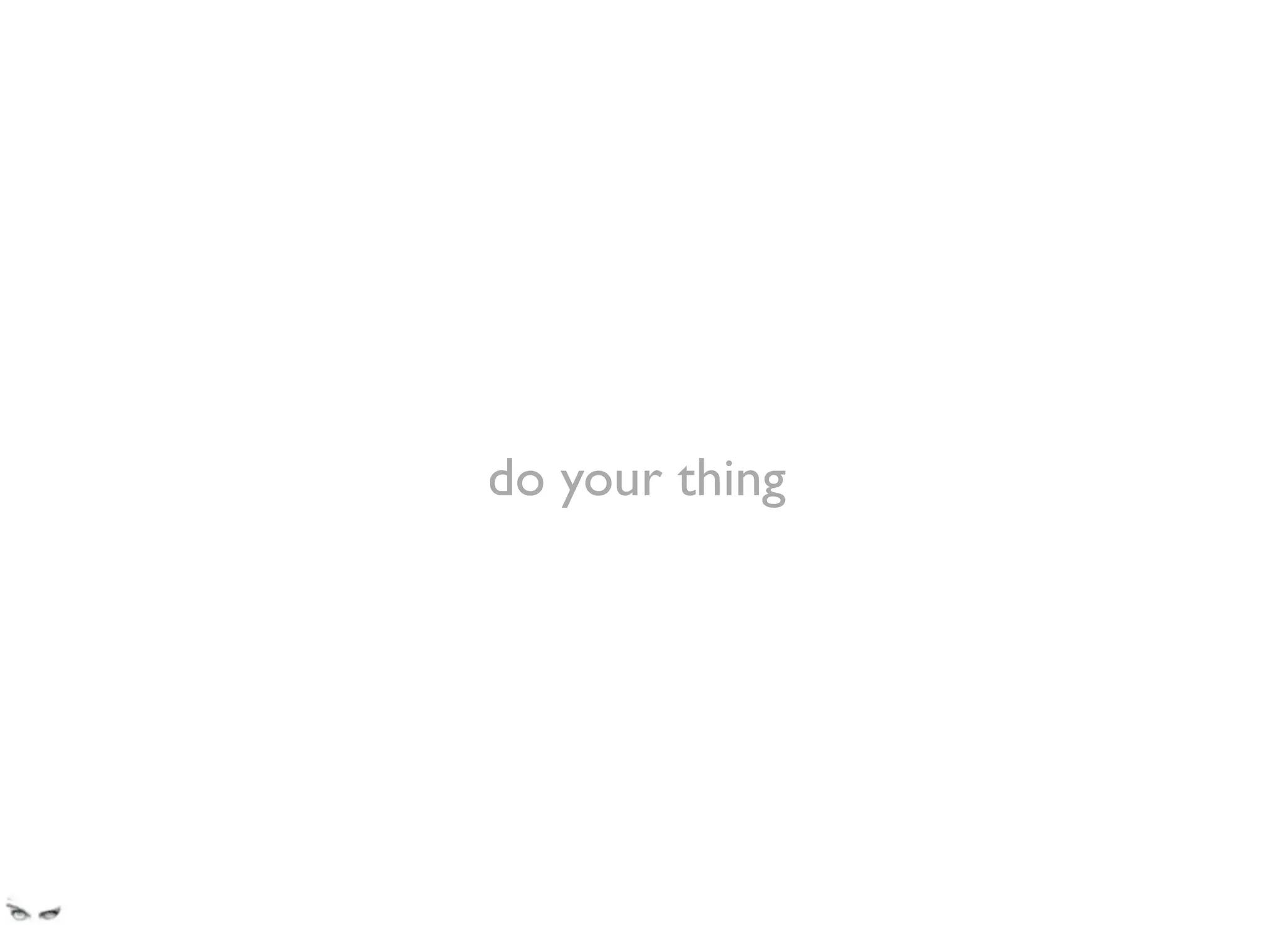 do your thing
 