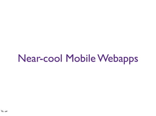 Near-cool Mobile Webapps
 