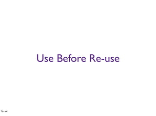 Use Before Re-use
“The other team are building a thing like what we will need, let’s wait to use that.”
 