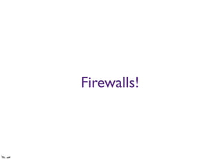 Firewalls!
they will make researching for answers a living hell. Google is not blocked, but stackoverﬂow
is because it is a “social network” ?!?!
 