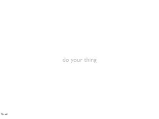 do your thing
 