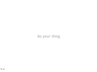 do your thing
 