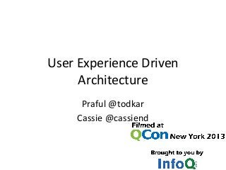 User Experience Driven
Architecture
Praful @todkar
Cassie @cassiend
 