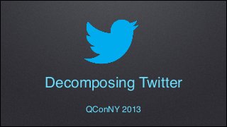 Decomposing Twitter
QConNY 2013
 