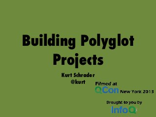 Building Polyglot
Projects
Kurt Schrader
@kurt
 