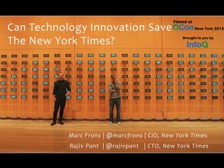 Marc Frons | @marcfrons | CIO, New York Times
Rajiv Pant | @rajivpant | CTO, New York Times
Can Technology Innovation Save
The New York Times?
 