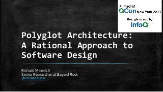 Polyglot Architecture:
A Rational Approach to
Software Design
Richard Minerich
Senior Researcher at Bayard Rock
@Rickasaurus
 