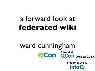 a forward look at
federated wiki
ward cunningham
 