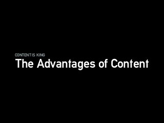 CONTENT IS KING
The Advantages of Content
 
