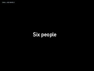 SMALL AND NIMBLE
Six people
 