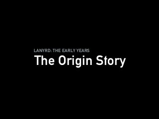 LANYRD: THE EARLY YEARS
The Origin Story
 