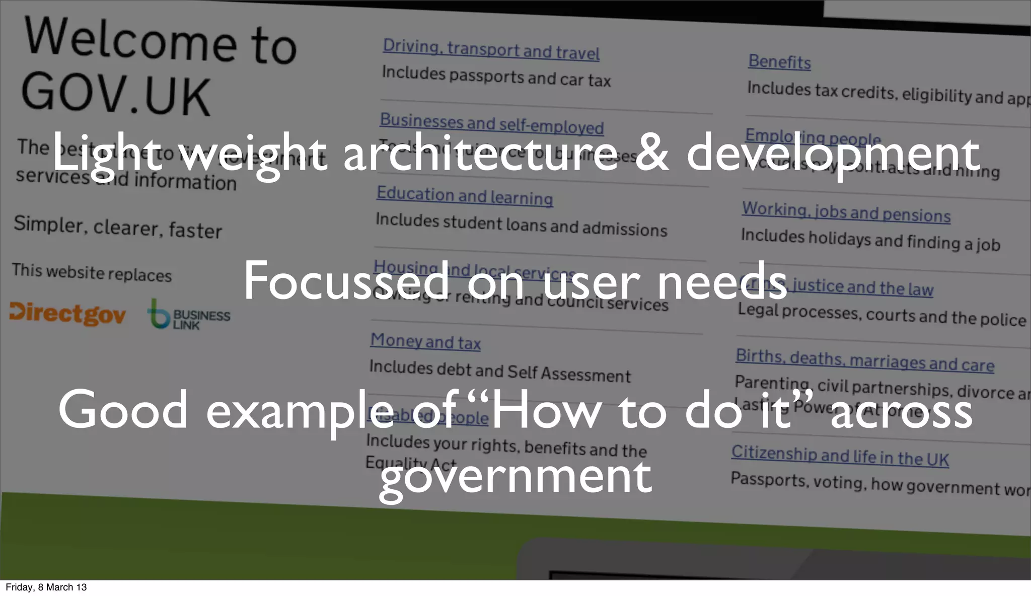 Light weight architecture & development
Focussed on user needs
Good example of “How to do it” across
government
Friday, 8 March 13
 