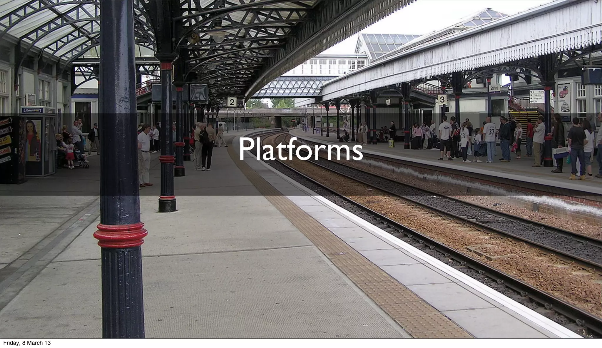 Platforms
Friday, 8 March 13
 