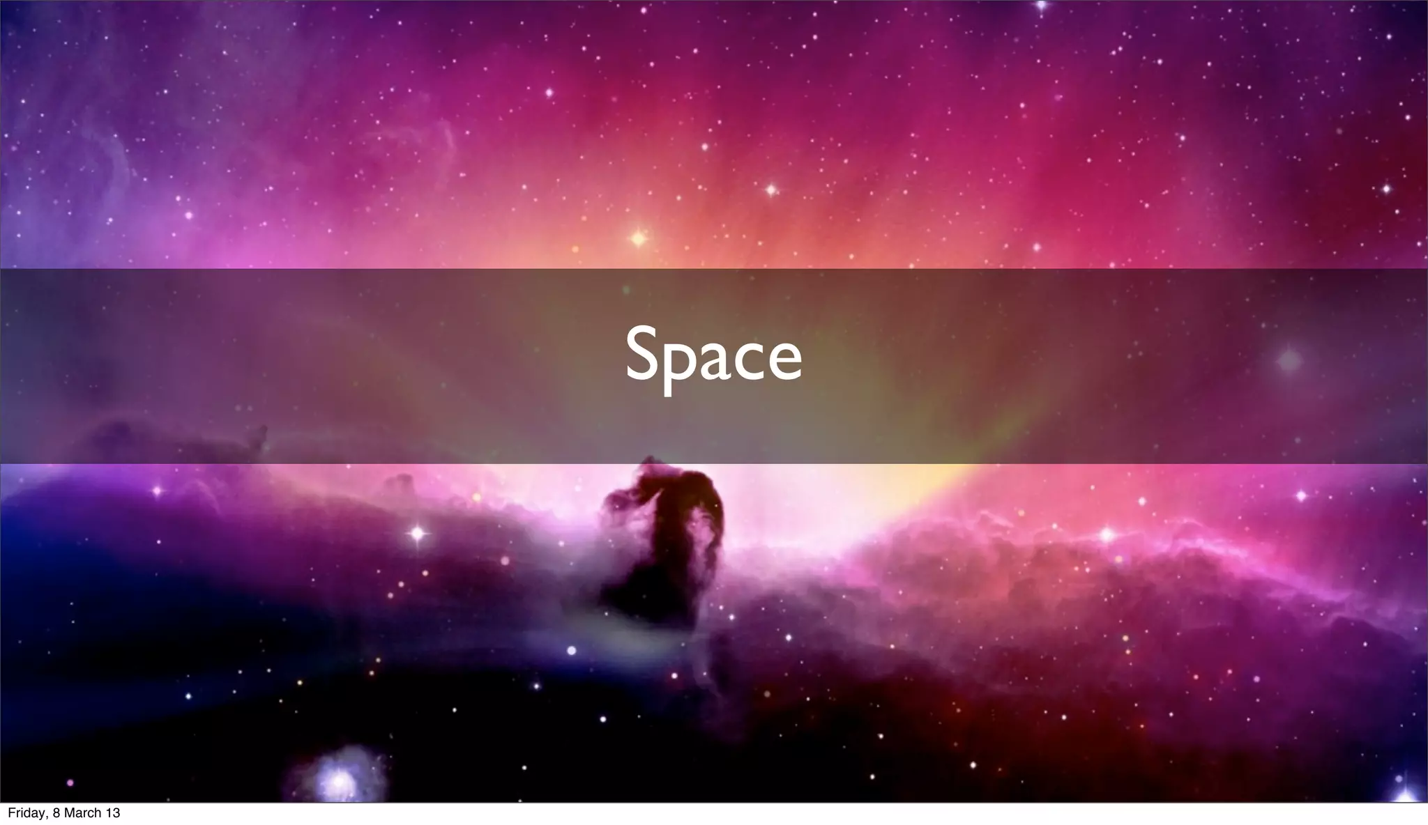 Space
Friday, 8 March 13
 