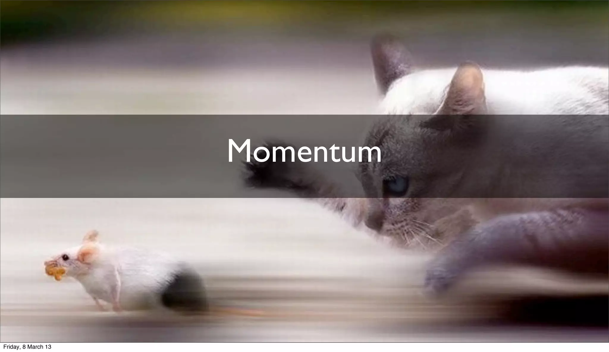 Momentum
Friday, 8 March 13
 
