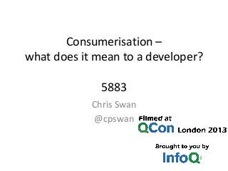 Consumerisation –
what does it mean to a developer?
5883
Chris Swan
@cpswan
 