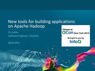1
New tools for building applications
on Apache Hadoop
Eli Collins
Software Engineer, Cloudera
@elicollins
 
