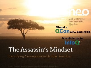 The Assassin’s Mindset
Identifying Assumptions to De-Risk Your Idea
Giff Constable
MD, Neo NYC
@giffco
Creative Commons: Koen Muurling http://www.flickr.com/photos/koenmuurling/
 