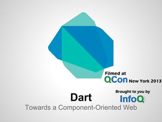 Dart
Towards a Component-Oriented Web
 
